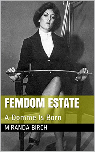 Femdom Estate: A Domme Is Born (Mistress Lucy's Estate Book 5)
