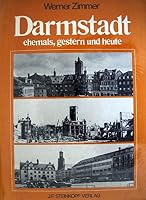 Darmstadt, ehemals, gestern und heute: Eine Stadt im Wandel der letzten 60 Jahre 3798405255 Book Cover