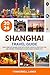 SHANGHAI TRAVEL GUIDE 2026: Your Complete Insider Guide with Expert Insights, Practical Tips and the Best Experiences in China’s Most Dynamic City