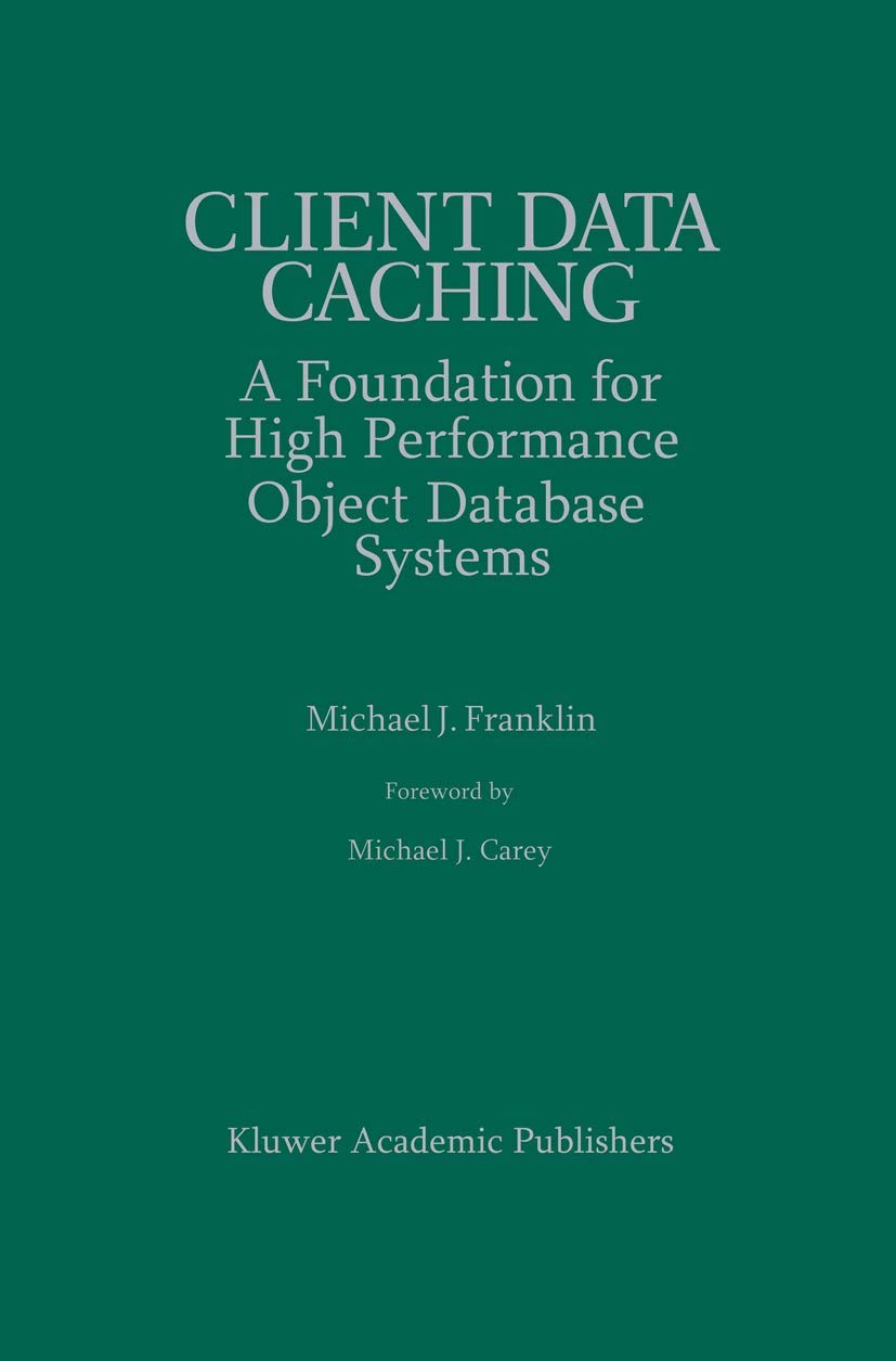 Client Data Caching: A Foundation for High Performance Object Database Systems (The Springer International Series in Engineering and Computer Science, 354, Band 354)