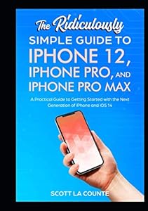 The Ridiculously Simple Guide To iPhone 12, iPhone Pro, and iPhone Pro Max: A Practical Guide To Getting Started With the Next Generation of iPhone and iOS 14
