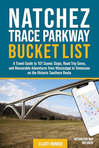 Natchez Trace Parkway Bucket List: A Travel Guide to 101 Scenic Stops, Road Trip Gems, and Memorable Adventures from Mississippi to Tennessee on the Historic Southern Route