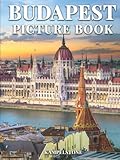 Budapest Picture Book: 100 Beautiful Images of Budapest's City, Landscapes, Culture and More - Perfect Gift or Hardcover Coffee Table Book