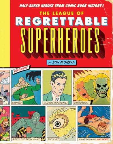 The League of Regrettable Superheroes: Half-Baked Heroes from Comic Book History: 1