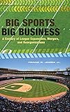 Big Sports, Big Business: A Century of League Expansions, Mergers, and Reorganizations