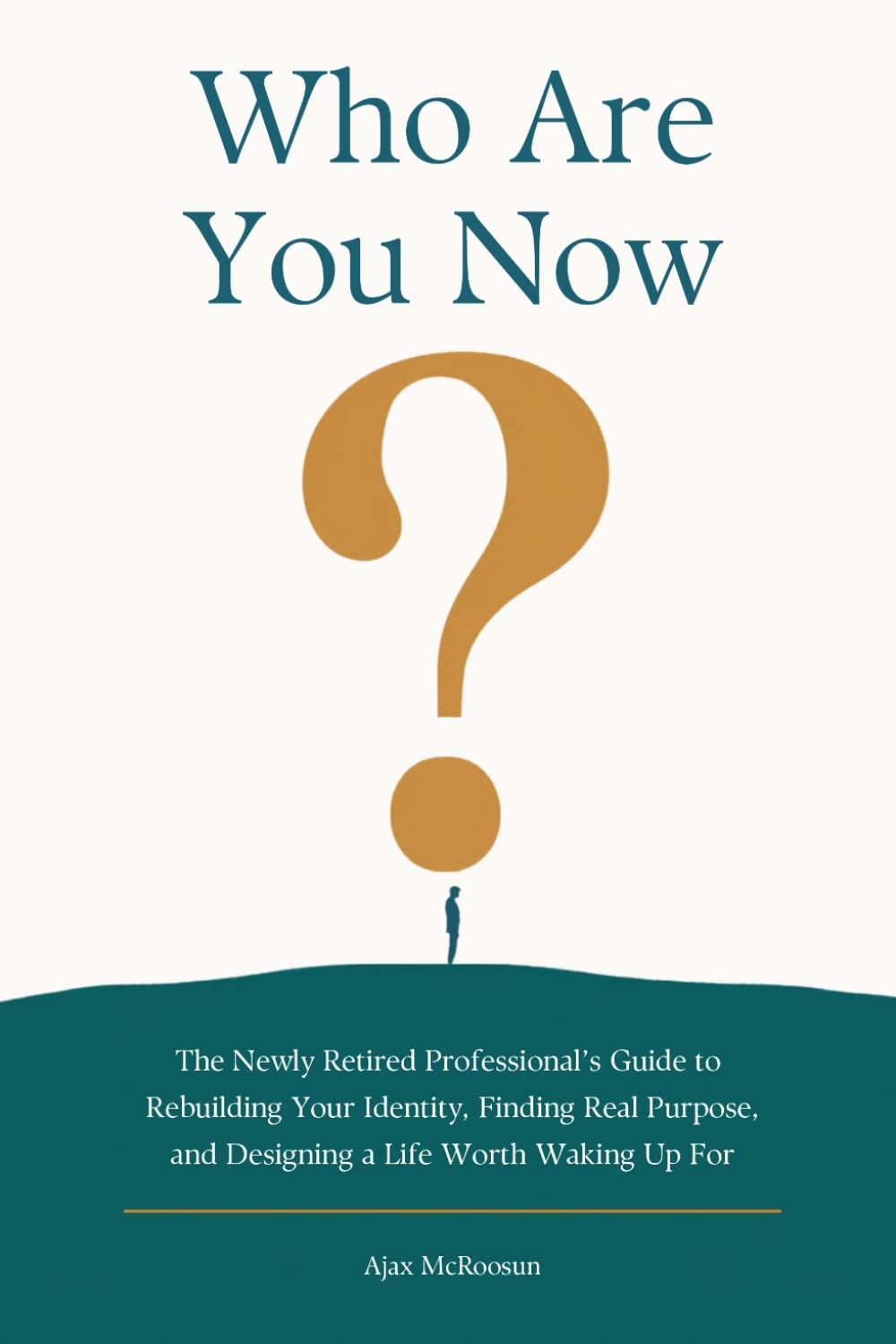 Who Are You Now?: The Newly Retired Professional's Guide to Rebuilding Your Identity, Finding Real Purpose, and Designing a Life Worth Waking Up For