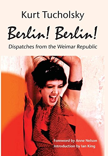 Berlin! Berlin!: Dispatches From The Weimar Republic