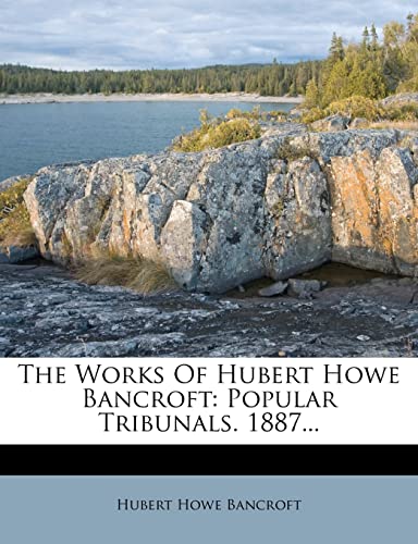 The Works Of Hubert Howe Bancroft: Popular Tribunals. 1887...