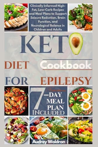 Keto Diet Cookbook For Epilepsy: Clinically Informed High-Fat, Low-Carb Recipes and Meal Plans to Support Seizure Reduction, Brain Function, and ... Children and Adults (Delicious Epilepsy Diet)