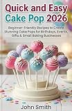 cake pops cioccolato  Quick and Easy Cake Pops 2026: Beginner-Friendly Recipes to Create Stunning Cake Pops for Birthdays, Events, Gifts & Small Baking Businesses (English Edition)