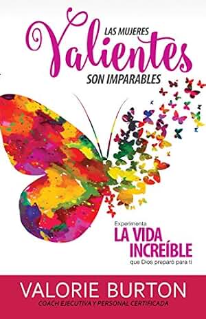 Las mujeres valientes son imparables: Experimenta La Vida Increíble Que Dios Preparó Para Ti