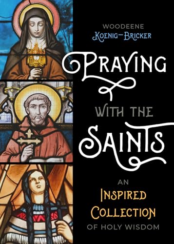 Praying with the Saints: An Inspired Collection of Holy Wisdom