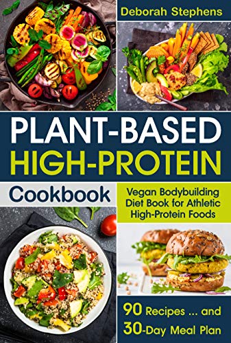 Plant-Based High-Protein Cookbook: Vegan Bodybuilding Diet Book for Athletic High-Protein Foods. 90