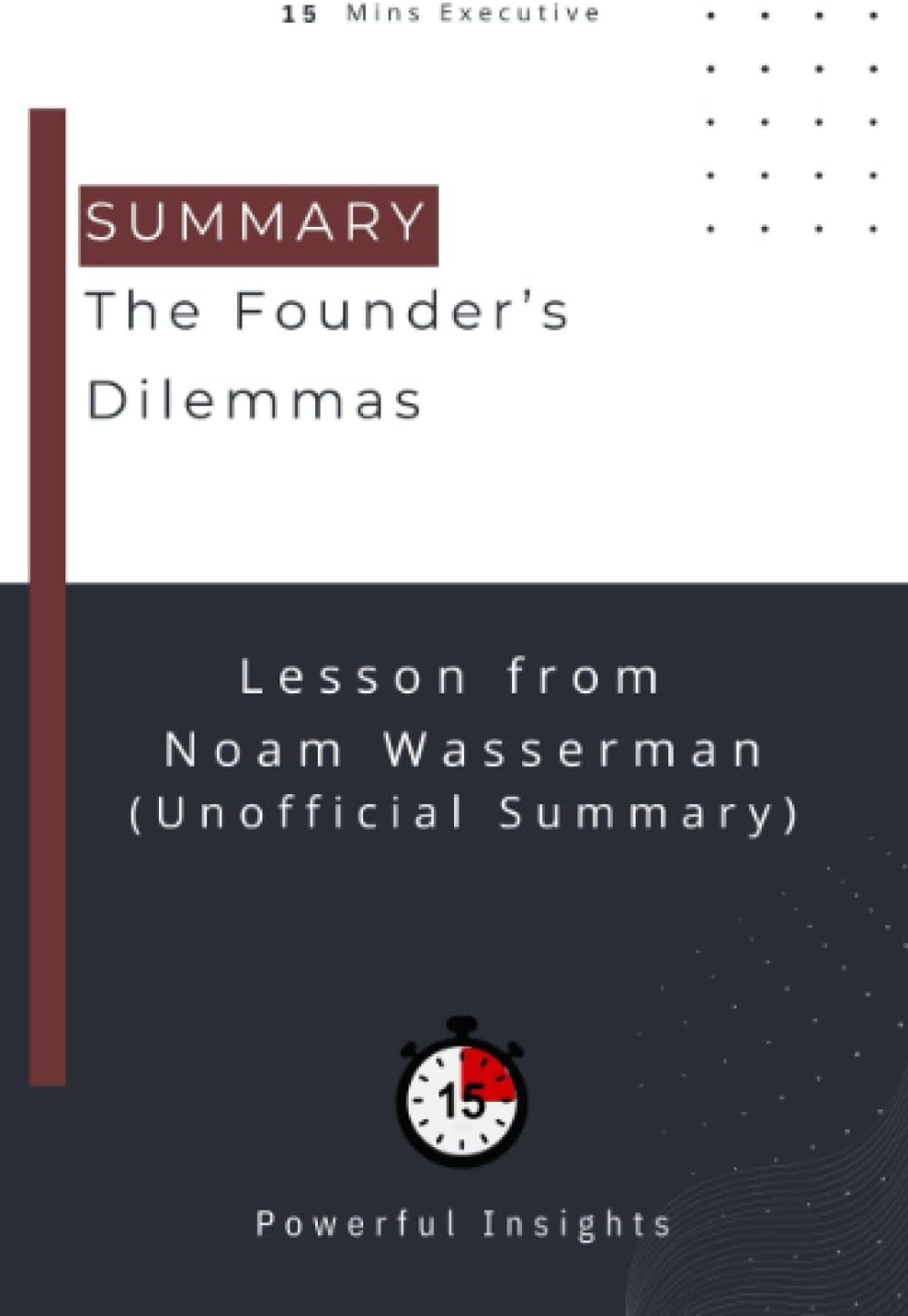 SUMMARY: The Founder’s Dilemmas (UNOFFICIAL SUMMARY: Lesson from Noam Wasserman)