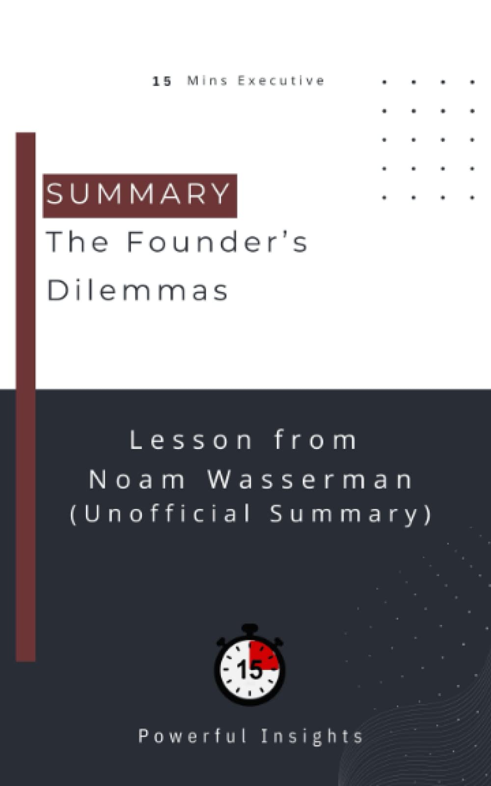 SUMMARY: The Founder’s Dilemmas (UNOFFICIAL SUMMARY: Lesson from Noam Wasserman)