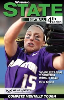 WINNING STATE SOFTBALL: The Athlete's Guide To Competing Mentally Tough (4th Edition)