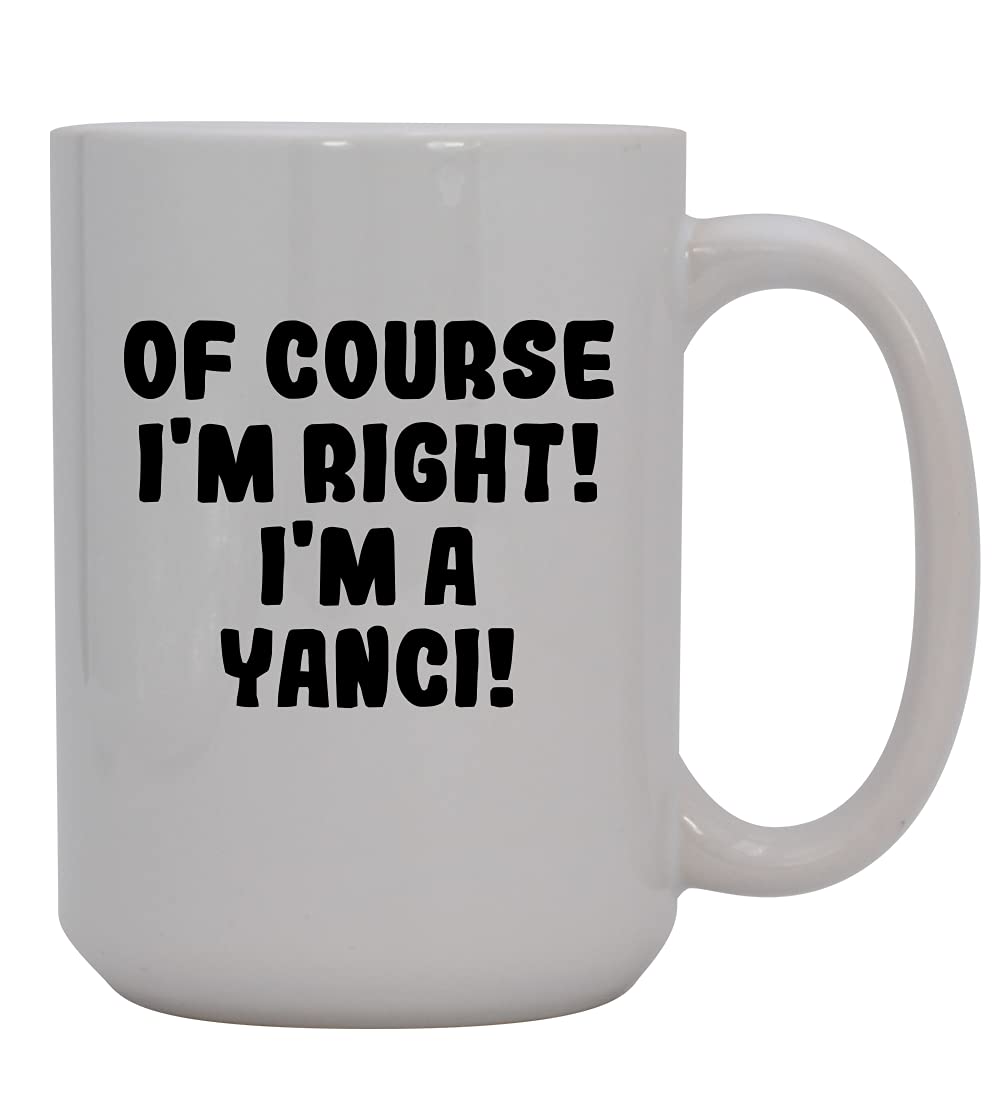 Of Course I'm Right! I'm A Yanci! - 15oz Ceramic Coffee Mug, White