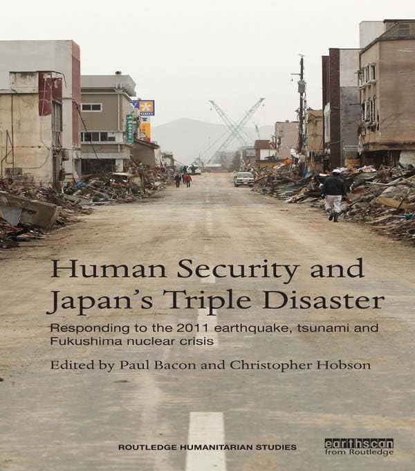 Human Security and Japan's Triple Disaster: Responding to the 2011 earthquake, tsunami and Fukushima nuclear crisis (Routledge Humanitarian Studies)      1st Edition, Kindle Edition