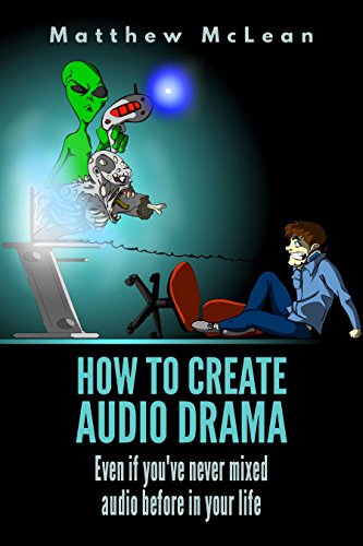 How to Create Audio Drama: Even if you've never mixed audio before in your life