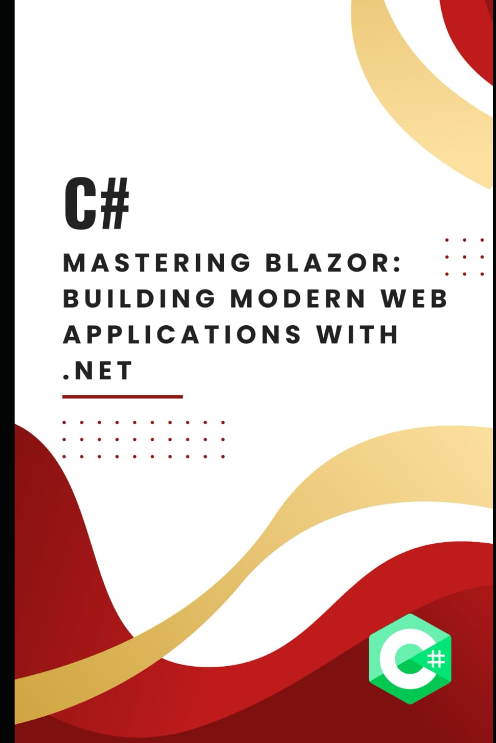 Mastering Blazor: Building Modern Web Applications with .NET