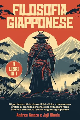 FILOSOFIA GIAPPONESE: 4 libri in 1: Ikigai, Kaizen, Kintsukuroi, Shirin-Yoku - Un percorso pratico di crescita personale per sviluppare forza interiore attraverso l’antica saggezza giapponese
