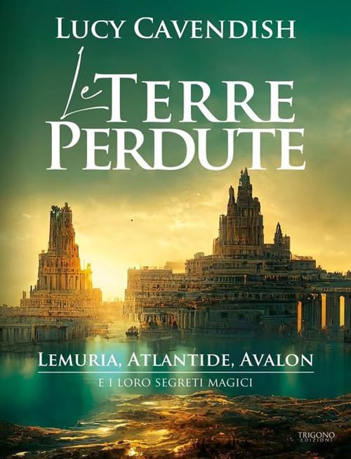 Le terre perdute. Lemuria, Atlantide, Avalon e i loro segreti mag