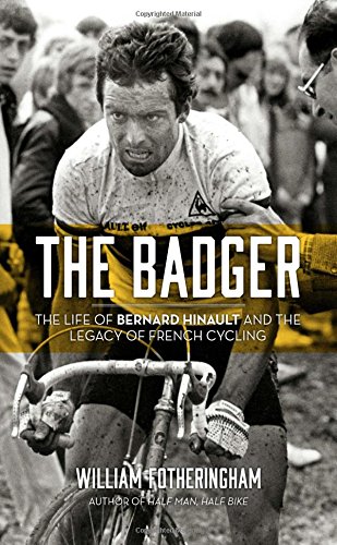 The Badger: The Life of Bernard Hinault and the Legacy of French Cycling The Badger: The Life of Bernard Hinault and the Legacy of French Cycling
