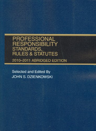 Professional Responsibility, Standards, Rules & Statutes, 2010-2011 Abridged Professional Responsibility, Standards, Rules & Statutes, 2010-2011 Abridged