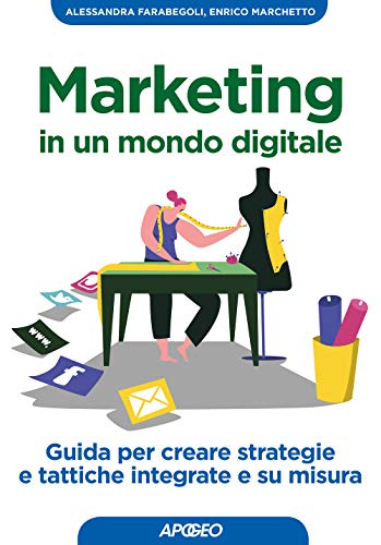 Marketing in un mondo digitale. Guida per creare strategie e tattiche integrate e su misur