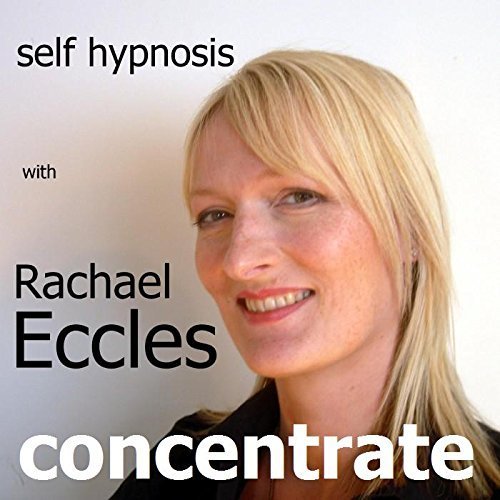 Concentrate: Gain the Power to be Focused and have Excellent Concentration, Self Hypnosis, Hypnotherapy CD