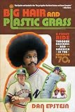 Big Hair and Plastic Grass: A Funky Ride Through Baseball and America in the Swinging '70s
