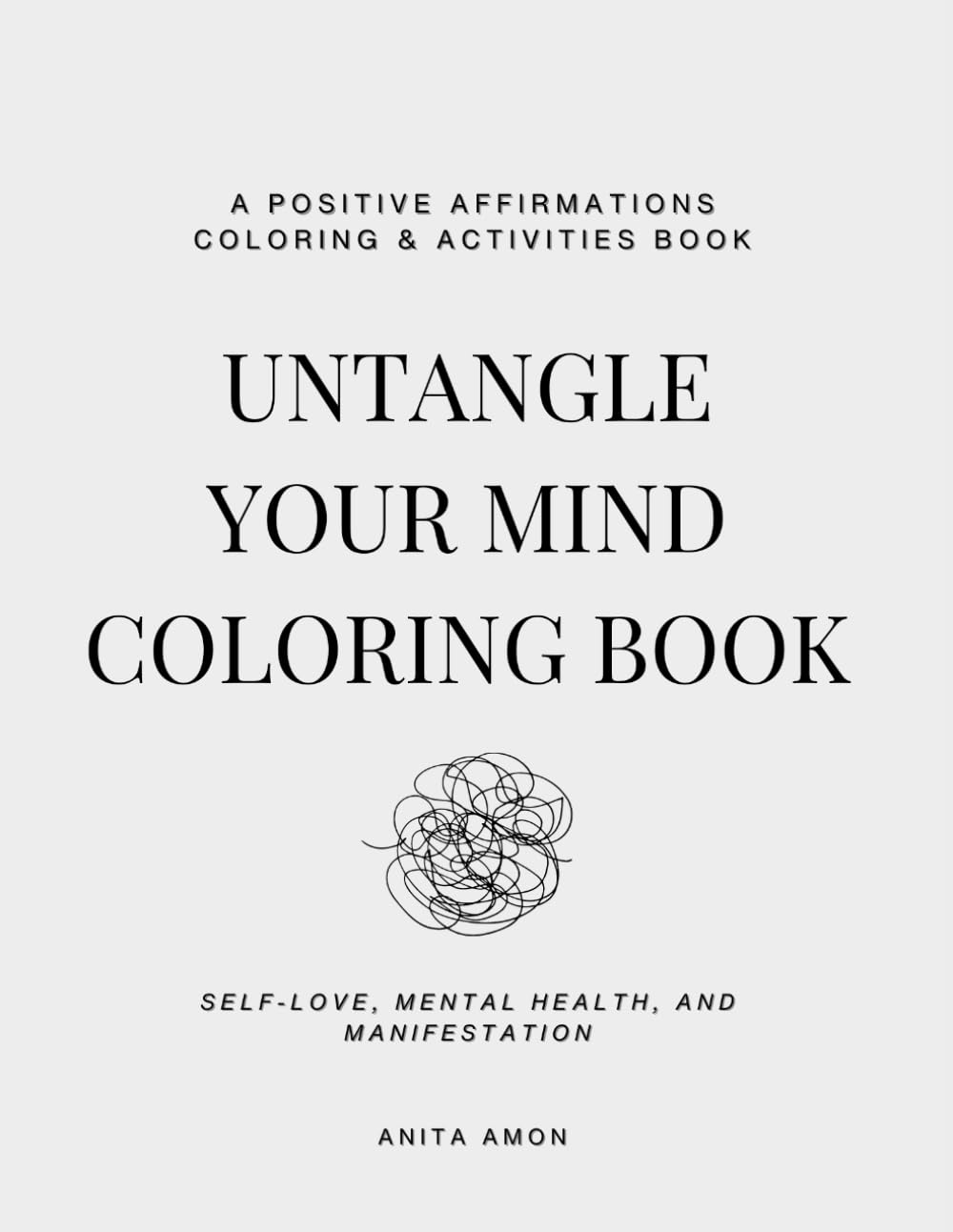 Untangle Your Mind: A Positive Affirmations & Activity Coloring Book for Adults
