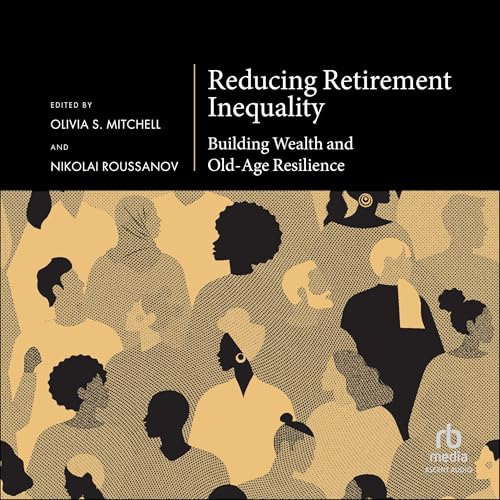 Audiobook: Reducing Retirement Inequality: Building Wealth and Old-Age Resilience by Olivia S. Mitchell - editor, Nikolai Roussanov - editor episode artwork