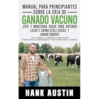 MANUAL PARA PRINCIPIANTES SOBRE LA CRÍA DE GANADO VACUNO ¡CRÍE Y MANTENGA VACAS PARA OBTENER LECHE Y CARN