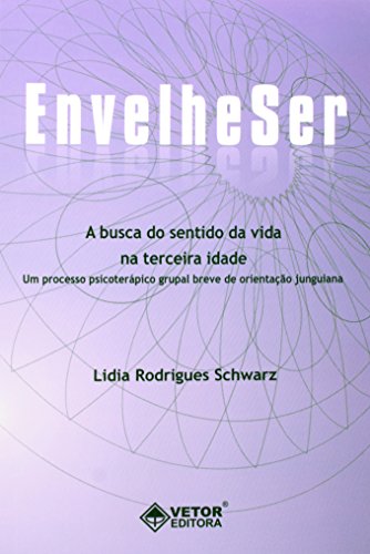 Envelheser - a Busca do Sentido da Vida na Terceira Idade