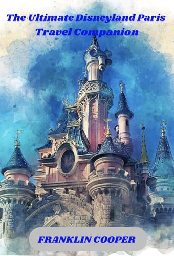 The Ultimate Disneyland Paris Travel Guide: A complete Guide to Tickets, Hotels and Dining (English Edition)のサムネイル