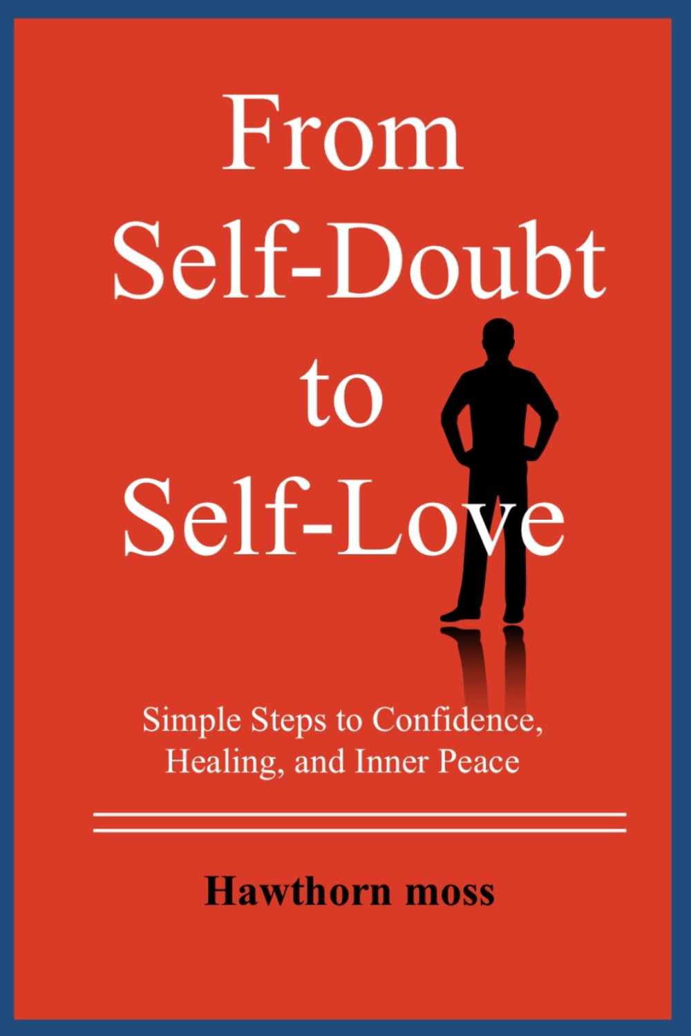 From self-doubt to self-love: Simple steps to confidence, healing, and inner peace