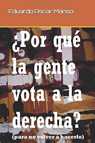 ¿Por qué la gente vota a la derecha?: (para no volver a hacerlo) (Política e ideología)