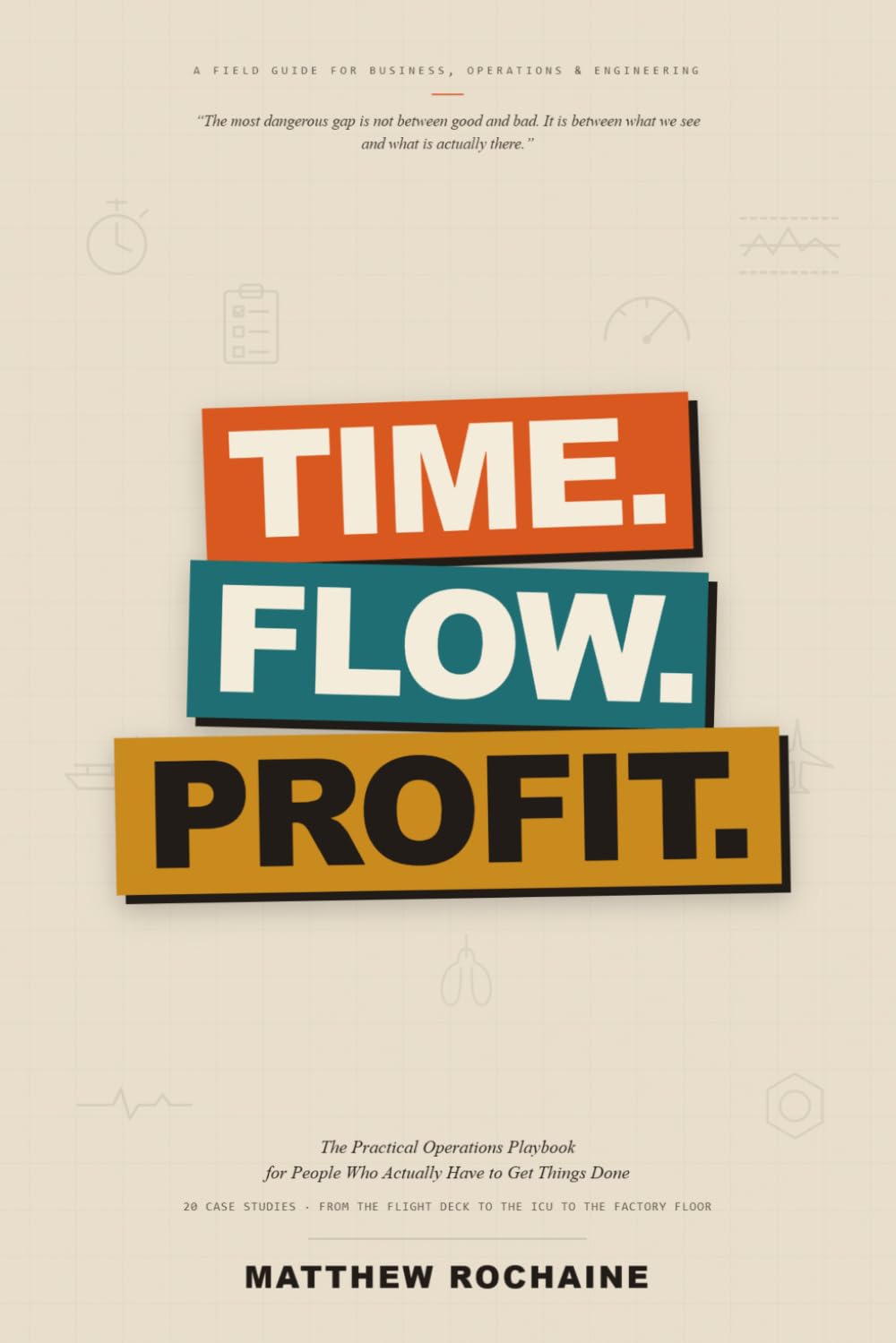 Time. Flow. Profit.: The Practical Operations Playbook for People Who Actually Have to Get Things Done