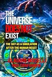 The Universe Does Not Exist: The Sky as a Simulation after the Human Reset (Hidden Documents of the Human Reset 1728–1729)