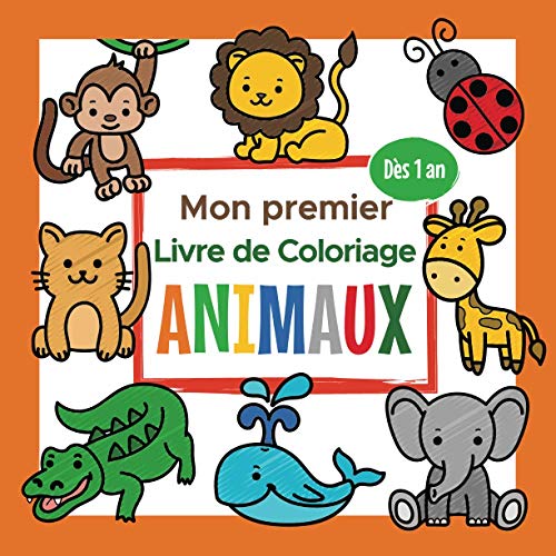 Mon premier Livre de Coloriage Animaux - Dès 1 an: Cahier Coloriage Bébé avec de beaux Motifs Animaux comme Chat, Chien, Lion et bien d'autres