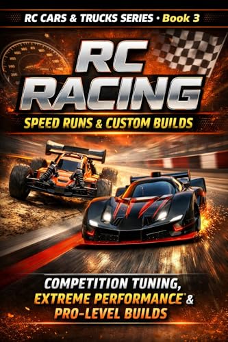  RC Racing, Speed Runs & Custom Builds: Competition Tuning, Extreme Performance & Pro-Level Builds (RC Cars & Trucks Series Book 3) (English Edition)