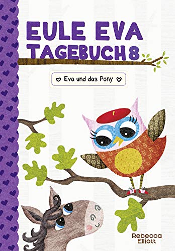 Eule Eva Tagebuch 8 - Kinderbücher ab 6-8 Jahre (Erstleser Mädchen): Eva und das Pony: Eva und das Eule Eva Tagebuch 8 - Kinderbücher ab 6-8 Jahre (Erstleser Mädchen): Eva und das Pony: Eva und das