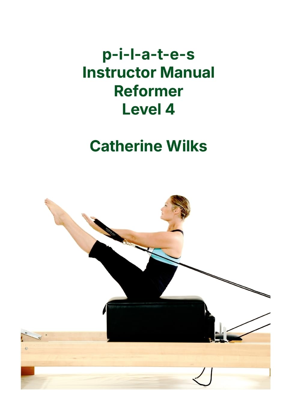 p-i-l-a-t-e-s Instructor Manual Reformer Level 4