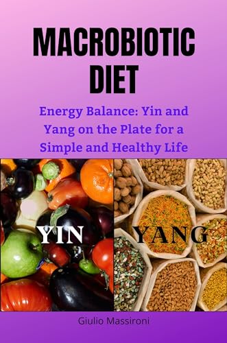 Macrobiotic Diet: Energy Balance: Yin and Yang on the Plate for a Simple and Healthy Life