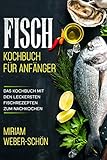  Fisch Kochbuch für Anfänger: Das Kochbuch mit den leckersten Fischrezepten zum Nachkochen
