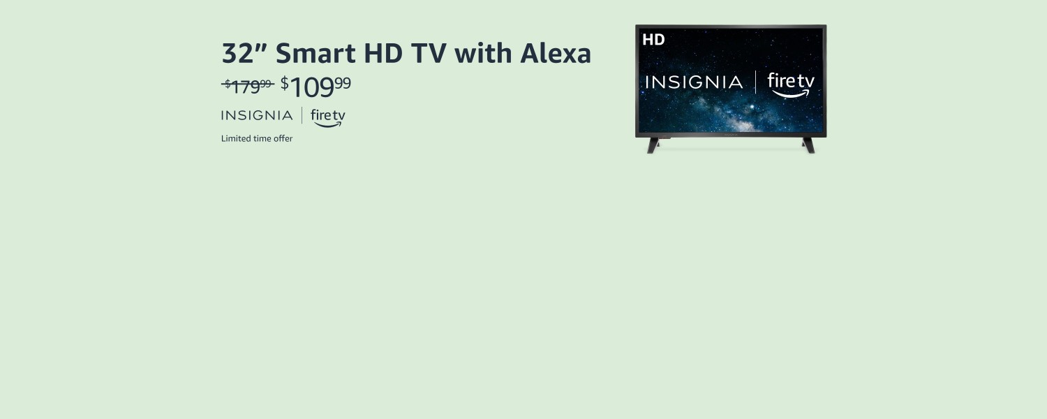 32 inch Smart HD TV with Alexa. $109.99. Insignia fire TV. Limited-time offer.