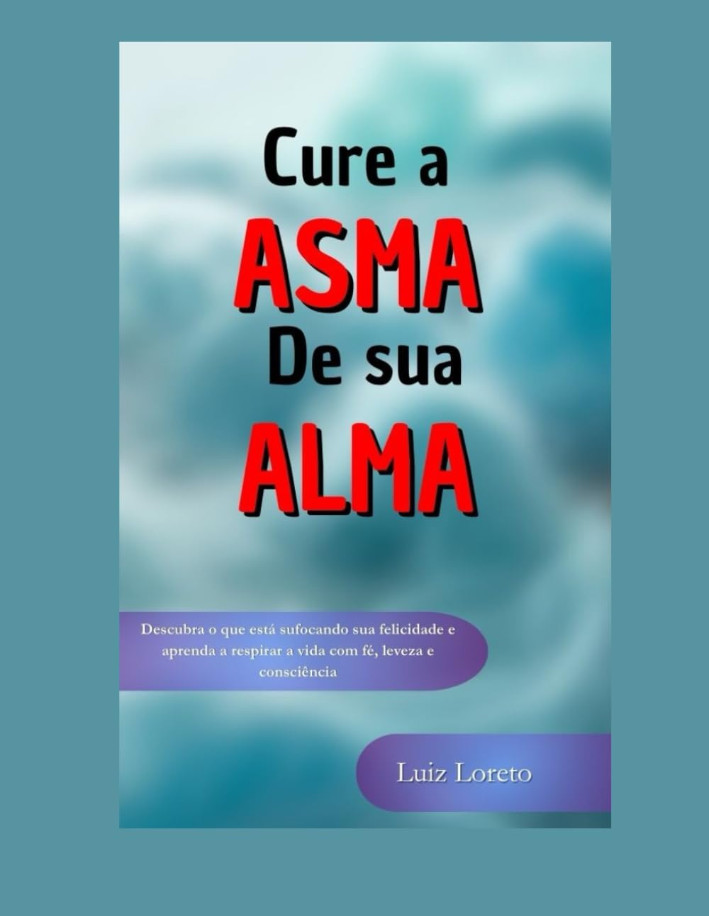 Cure a Asma de Sua Alma: Descubra o que está sufocando sua felicidade e aprenda a respirar a vida com fé, leveza e consciência - Livro sobre ... Iniciantes (Entre o Inconsciente e o Sagrado)
