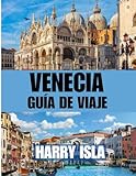VENECIA GUÍA DE VIAJE 2025-2026: El mejor momento para visitar, los mejores lugares para explorar y todo lo que necesitas saber antes de ir