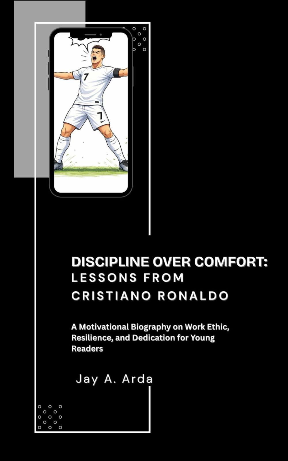 Discipline Over Comfort: Lessons from Cristiano Ronaldo: A Motivational Biography on Work Ethic, Resilience, and Dedication for Young Readers